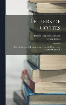 Francis Augustus Macnutt, Hernán Cortés - Letters of Cortes, Inbunden