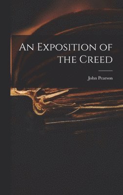 John Pearson - Exposition of the Creed, Inbunden