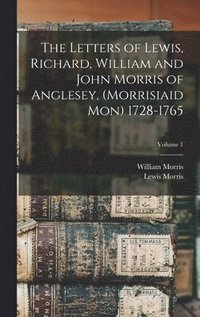bokomslag The Letters of Lewis, Richard, William and John Morris of Anglesey, (Morrisiaid Mon) 1728-1765; Volume 1