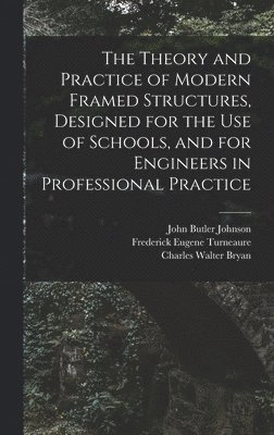 John Butler Johnson, Charles Walter Bryan, Frederick Eugene Turneaure - Theory and Practice of Modern Framed Structures, Designed for the Use of Schools, and for Engineers in Professional Practice, Inbunden