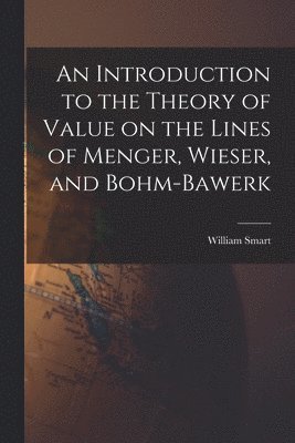 An Introduction to the Theory of Value on the Lines of Menger, Wieser, and Bohm-Bawerk 1