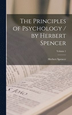 Herbert Spencer - Principles of Psychology / by Herbert Spencer; Volume 1, Inbunden