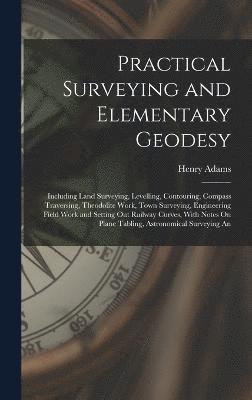 Practical Surveying and Elementary Geodesy