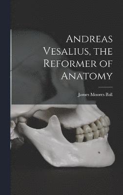 Andreas Vesalius, the Reformer of Anatomy