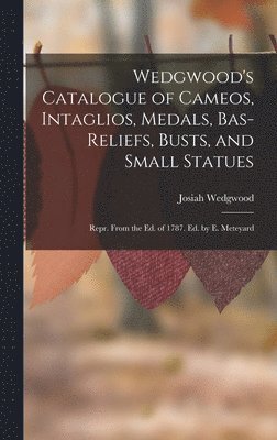 Josiah Wedgwood - Wedgwood's Catalogue of Cameos, Intaglios, Medals, Bas-Reliefs, Busts, and Small Statues, Inbunden