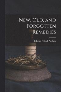 bokomslag New, Old, and Forgotten Remedies