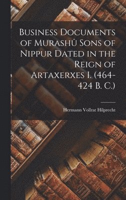 bokomslag Business Documents of Murash Sons of Nippur Dated in the Reign of Artaxerxes I. (464-424 B. C.)