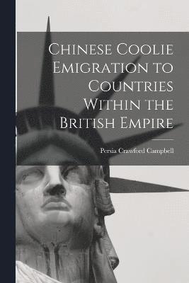 Chinese Coolie Emigration to Countries Within the British Empire 1