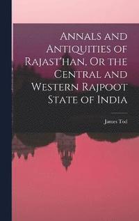 bokomslag Annals and Antiquities of Rajast'han, Or the Central and Western Rajpoot State of India
