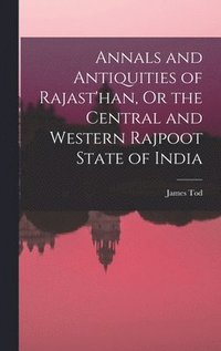 bokomslag Annals and Antiquities of Rajast'han, Or the Central and Western Rajpoot State of India