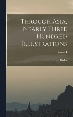 Through Asia, Nearly Three Hundred Illustrations; Volume I 1