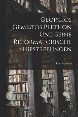 Georgios Gemistos Plethon Und Seine Reformatorischen Bestrebungen 1