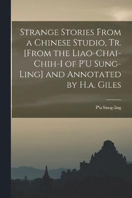 P'u Sung-Ling, P'u Sung-ling - Strange Stories From a Chinese Studio, Tr. [From the Liao-Chai-Chih-I of P'U Sung-Ling] and Annotated by H.a. Giles, Häftad
