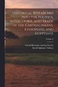 bokomslag Historical Researches Into the Politics, Intercourse, and Trade of the Carthaginians, Ethiopians, and Egyptians; Volume 2