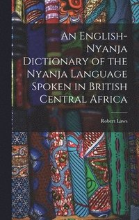 bokomslag An English-Nyanja Dictionary of the Nyanja Language Spoken in British Central Africa