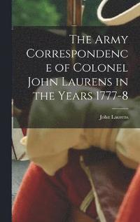 bokomslag The Army Correspondence of Colonel John Laurens in the Years 1777-8