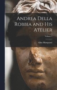 bokomslag Andrea Della Robbia and His Atelier; Volume 1