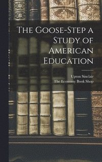 bokomslag The Goose-Step a Study of American Education