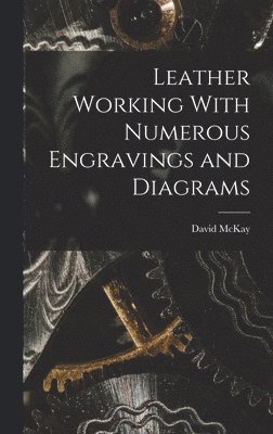 David McKay - Leather Working With Numerous Engravings and Diagrams, Inbunden