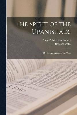 bokomslag Spirit of the Upanishads; Or, the Aphorisms of the Wise