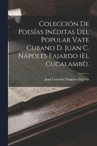 bokomslag Coleccin De Poesas Inditas Del Popular Vate Cubano D. Juan C. Npoles Fajardo (El Cucalamb).