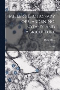 bokomslag Miller's Dictionary of Gardening, Botany, and Agriculture