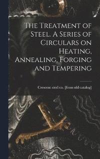 bokomslag The Treatment of Steel. A Series of Circulars on Heating, Annealing, Forging and Tempering