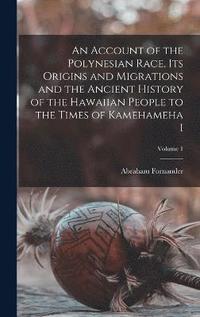 bokomslag An Account of the Polynesian Race, its Origins and Migrations and the Ancient History of the Hawaiian People to the Times of Kamehameha I; Volume 1