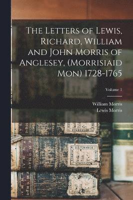 The Letters of Lewis, Richard, William and John Morris of Anglesey, (Morrisiaid Mon) 1728-1765; Volume 1 1