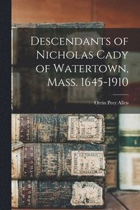 bokomslag Descendants of Nicholas Cady of Watertown, Mass. 1645-1910