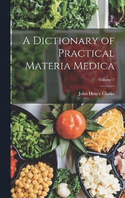 A Dictionary of Practical Materia Medica; Volume 3 1