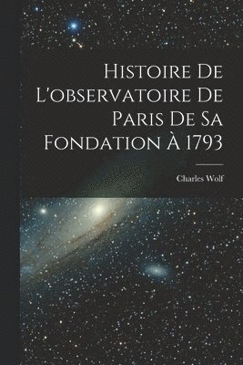 Histoire De L'observatoire De Paris De Sa Fondation  1793 1