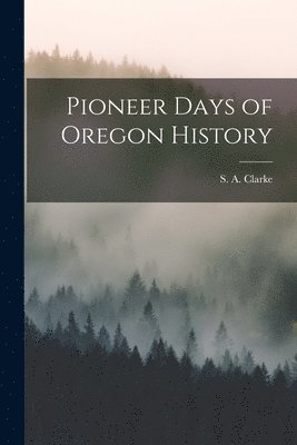Pioneer Days of Oregon History 1
