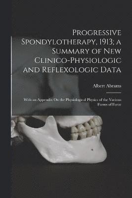 bokomslag Progressive Spondylotherapy, 1913; a Summary of New Clinico-Physiologic and Reflexologic Data