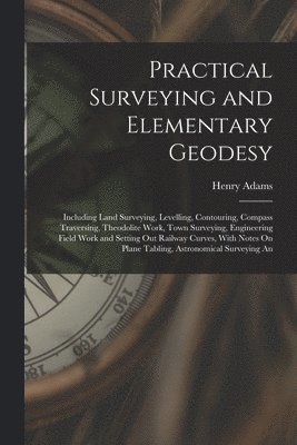 Henry Adams - Practical Surveying and Elementary Geodesy, Häftad
