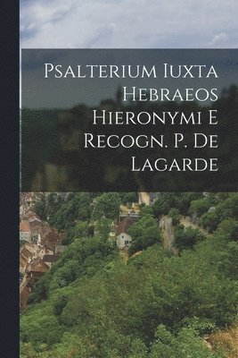 Psalterium Iuxta Hebraeos Hieronymi E Recogn. P. De Lagarde 1