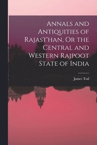 bokomslag Annals and Antiquities of Rajast'han, Or the Central and Western Rajpoot State of India