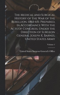 bokomslag The Medical and Surgical History of the war of the Rebellion. (1861-65). Prepared, in Accordance With the Acts of Congress, Under the Direction of Surgeon General Joseph K. Barnes, United States