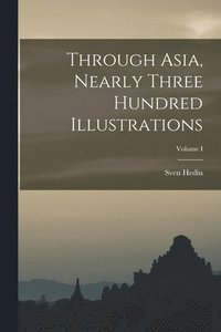 bokomslag Through Asia, Nearly Three Hundred Illustrations; Volume I