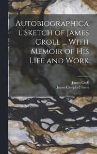 bokomslag Autobiographical Sketch of James Croll ... With Memoir of his Life and Work