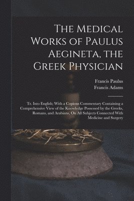 Francis Adams, Francis Paulus - Medical Works of Paulus Aegineta, the Greek Physician, Häftad