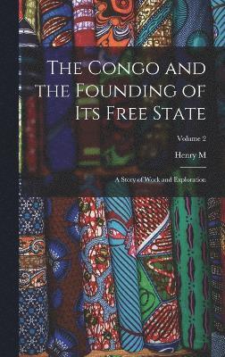 The Congo and the Founding of its Free State; a Story of Work and Exploration; Volume 2 1