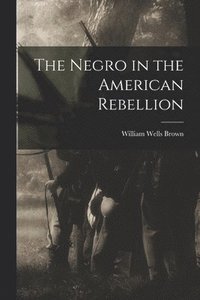 bokomslag The Negro in the American Rebellion