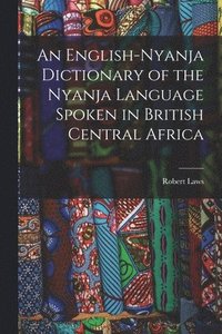 bokomslag An English-Nyanja Dictionary of the Nyanja Language Spoken in British Central Africa