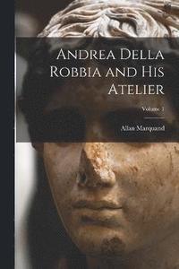bokomslag Andrea Della Robbia and His Atelier; Volume 1