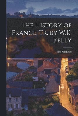 Jules Michelet - History of France, Tr. by W.K. Kelly, Häftad