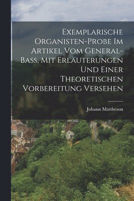 bokomslag Exemplarische Organisten-Probe Im Artikel Vom General-Bass, Mit Erläuterungen Und Einer Theoretischen Vorbereitung Versehen