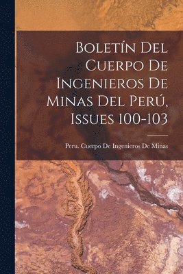 Boletn Del Cuerpo De Ingenieros De Minas Del Per, Issues 100-103 1