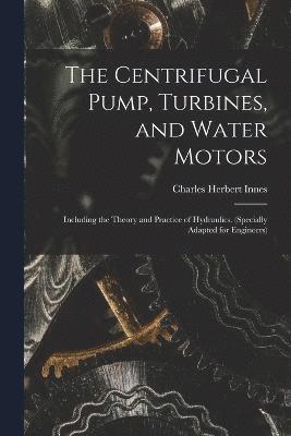 The Centrifugal Pump, Turbines, and Water Motors 1