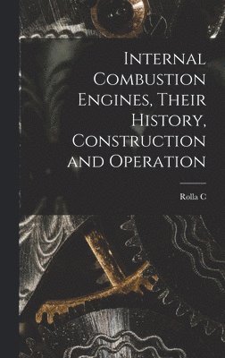 Internal Combustion Engines, Their History, Construction and Operation 1